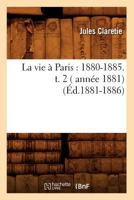 La Vie a Paris: 1880-1885. T. 2 (Annee 1881) 201256464X Book Cover