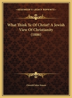 What Think Ye Of Christ? A Jewish View Of Christianity 1019225351 Book Cover