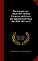 Dictionnaire de l'Ancienne Langue Fran�aise Et de Tous Ses Dialectes Du 9e Au 15e Si�cle Volume 10 1359867074 Book Cover