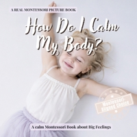 How Do I Calm My Body?: A calm Montessori book for toddlers about big feelings, emotional regulation, breathing, and feeling safe again (Real Life Skills for Kids) B0H4L583W4 Book Cover