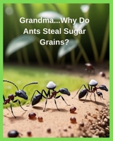Grandma...Why Do Ants Steal Sugar Grains? B0FHKK6JYV Book Cover