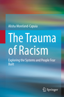 The Trauma of Racism: Exploring the Systems and People Fear Built 3030734358 Book Cover