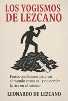 Los Yogismos de Lezcano: Frases con humor para ver el mundo como es… y no perder la risa en el intento. (Spanish Edition) B0F3PJPJX5 Book Cover