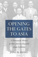 Opening the Gates to Asia: A Transpacific History of How America Repealed Asian Exclusion 1469653362 Book Cover
