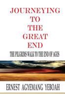 Journeying To The Great End: The Pilgrims Walk To The End Of Ages 1979587264 Book Cover
