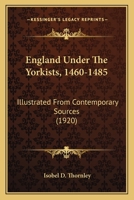 England Under the Yorkists, 1460-1485; Illustrated From Contemporary Sources 1016675429 Book Cover