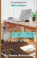 Simply Organized - Office Edition: 7 Easy Steps B0BFTWJB8R Book Cover