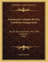 Antrittsrede Gehalten Bei Der Feierlichen Inauguration: Des Fur Das Studienjahr 1903-1904 Gewahlten (1903) 1169566286 Book Cover