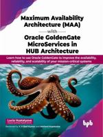 Maximum Availability Architecture (MAA) with Oracle GoldenGate MicroServices in HUB Architecture: Learn how to use Oracle GoldenGate to improve the ... mission-critical systems (English Edition) B0CJLHTPKH Book Cover