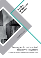 Strategies in online food delivery ecosystems. Characterization and evolution over time: Food for thought 3346471578 Book Cover