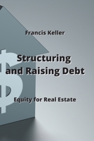 Structuring and Raising Debt: Equity for Real Estate 9994914154 Book Cover