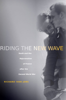 Riding the New Wave: Youth and the Rejuvenation of France After the Second World War 0804754535 Book Cover