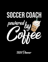 Soccer Coach Powered By Coffee 2020 Planner: Soccer Coach Planner, Gift idea for coffee lover, 120 pages 2020 Calendar for Soccer Coach 1650390106 Book Cover