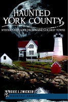 Haunted York County: Mystery and Lore from Maine's Oldest Towns 1609491017 Book Cover