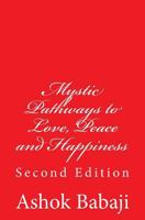 Mystic Pathways to Love, Peace and Happiness: Second Edition 1546343792 Book Cover