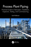 Process Plant Piping: Practical Guide to Fabrication, Installation, Inspection, Testing and Commissioning 1032357088 Book Cover