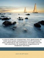 A Collection of Elementary Test Questions in pure and mixed Mathematics with Answers: And Appendices on synthetic Division and on the Solution of numerical Equations by Horner's Method 3752577320 Book Cover