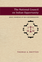 The National Council on Indian Opportunity: Quiet Champion of Self-Determination 0826354998 Book Cover