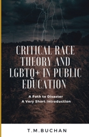 CRITICAL RACE THEORY AND LBGTQ+ IN PUBLIC EDUCATION: A Path to Disaster A Very Short Introduction B0B8RP676V Book Cover