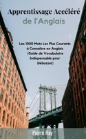 Apprentissage Accéléré de l’Anglais: Les 1000 Mots Les Plus Courants à Connaître en Anglais (Guide de Vocabulaire Indispensable pour Débutant) (French Edition) B085K5TZ5L Book Cover