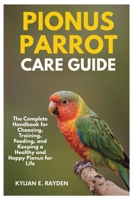 Pionus Parrot Care Guide: The Complete Handbook for Choosing, Training, Feeding, and keeping a Healthy and Happy Pionus for Life B0FNCGCQJB Book Cover