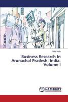 Business Research In Arunachal Pradesh, India. Volume I 3659509698 Book Cover