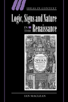 Logic, Signs and Nature in the Renaissance: The Case of Learned Medicine (Ideas in Context) 0521036275 Book Cover