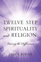 Twelve Step Spirituality and Religion: Viewing the Differences 1478702583 Book Cover