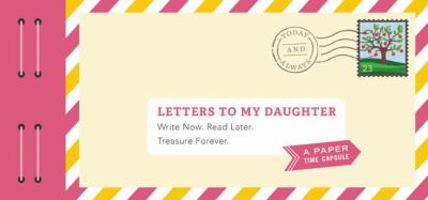 Letters to My Daughter: Write Now. Read Later. Treasure Forever. 1452153825 Book Cover