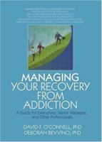 Managing Your Recovery from Addiction: A Guide for Executives, Senior Managers, and Other Professionals 0789027399 Book Cover