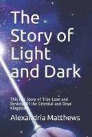 The Story of Light and Dark: This is a Story of True Love and Destiny. Of the Celestial and Onyx Kingdom. 1099318637 Book Cover