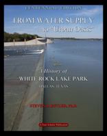 From Water Supply to Urban Oasis: A History of White Rock Lake Park, Dallas, Texas 0615481388 Book Cover