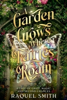 A Garden Grows Where Fairies Roam: A tale of grief, magic, and second chances B0HF7G2BRJ Book Cover