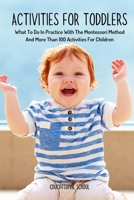 Activities for Toddlers: What To Do In Practice With The Montessori Method And More Than 100 Activities For Children 1802128069 Book Cover