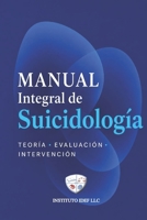 Manual Integral De Suicidiología: HISTORIA ° TEORÍA ° EVALUACIÓN ° INTERVENCIÓN Y POSTVENCIÓN B0H6YFNVZJ Book Cover