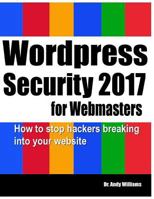 Wordpress Security for Webmasters 2017: How to Stop Hackers Breaking Into Your Website 1976092116 Book Cover