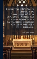 Instructions GÃ(c)nÃ(c)rales En Forme De CatÃ(c)chisme, Où L'on Explique En AbrÃ(c)gÃ(c), Par L'ecriture Sainte Et Par La Tradition L'histoire Et Les Dogmes De La Religion... (French Edition) 1024695050 Book Cover