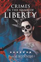 Crimes in the Name of Liberty: The Dictatorship of Western Democracies and the Suffering It Causes Around the World 1984595474 Book Cover