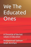 We The Educated Ones: A Chronicle of the lost values in Education B0DSJRB14J Book Cover