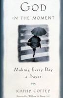 God in the Moment: Making Every Day a Prayer 1570755787 Book Cover