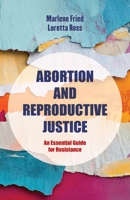 Abortion and Reproductive Justice: An Essential Guide for Resistance (Volume 15) (Reproductive Justice: A New Vision for the 21st Century) 0520421132 Book Cover