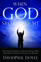 When God Spoke to Me: The Inspiring Stories of Ordinary People Who Have Received Divine Guidance and Wisdom 1601631065 Book Cover