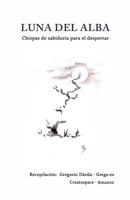 Luna del alba: Chispas de sabiduria para el despertar 1502590573 Book Cover