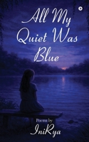 All My Quiet Was Blue B0GPY44Z9T Book Cover