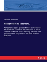 Xenophontos Ta sozomena.: Xenophontis opera graece et latine ex recensione Eduardi Wells. Accedunt dissertationes et notae virorum doctorum, cura ... Io. Aug. Ernesti. Volumen primum quartum 3337373615 Book Cover