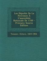 Les D�put�s de la Provence a l'Assembl�e Nationale de 1789: Ouvrage Orn� de 43 Portraits, Publi� Sous Les Auspices Des Conseils G�n�raux Des Bouches-Du-Rh�ne, Du Var Et Des Basses-Alpes (Classic Repri 1019322217 Book Cover