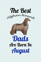 The Best Afghan Hound Dads Are Born In August: Unique Notebook Journal For Afghan Hound Owners and Lovers, Funny Birthday NoteBook Gift for Women, Men, Kids, Boys & Girls./ Great Diary Blank Lined Pag 1661695345 Book Cover