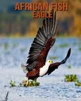 African fish eagle: Fascinating African fish eagle Facts for Kids with Stunning Pictures! B08JVKFVH9 Book Cover