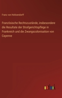 Französische Rechtszustände, insbesondere die Resultate der Strafgerichtspflege in Frankreich und die Zwangscolonisation von Cayenne 3368218433 Book Cover