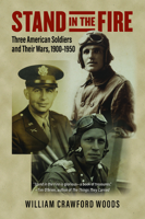 Stand in the Fire: Three American Soldiers and Their Wars, 1900-1950 0700634630 Book Cover